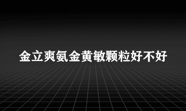 金立爽氨金黄敏颗粒好不好
