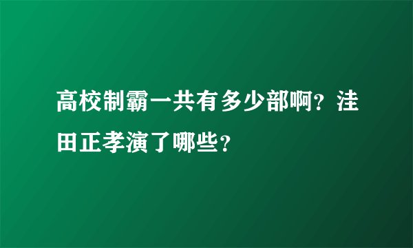高校制霸一共有多少部啊？洼田正孝演了哪些？