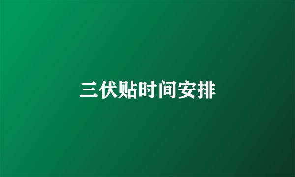 三伏贴时间安排