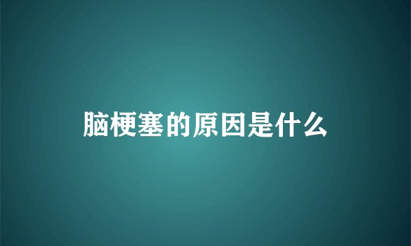 脑梗塞的原因是什么