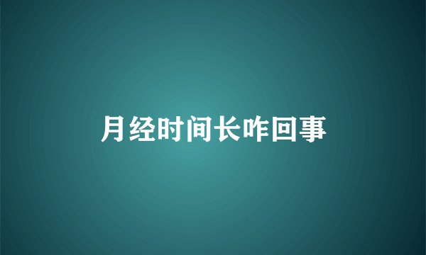 月经时间长咋回事