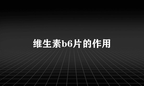 维生素b6片的作用