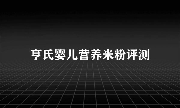 亨氏婴儿营养米粉评测