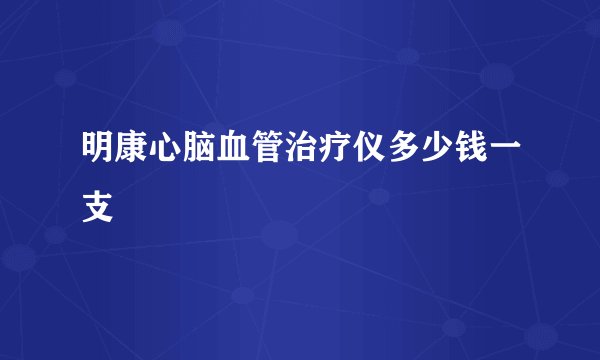 明康心脑血管治疗仪多少钱一支