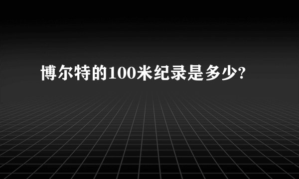 博尔特的100米纪录是多少?