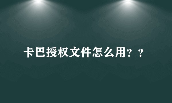 卡巴授权文件怎么用？？