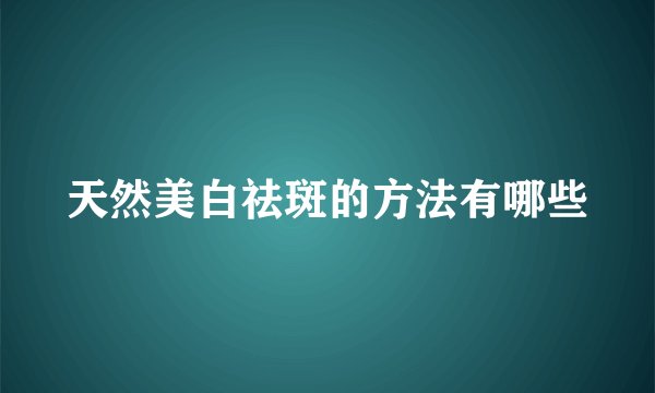 天然美白祛斑的方法有哪些
