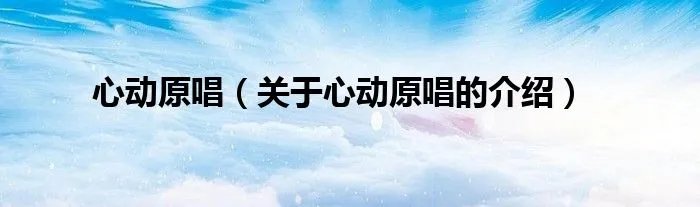 心动原唱（关于心动原唱的介绍）