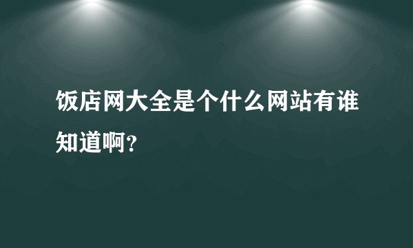 饭店网大全是个什么网站有谁知道啊？