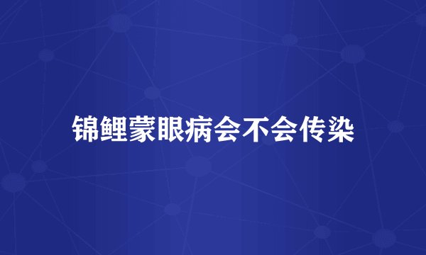 锦鲤蒙眼病会不会传染