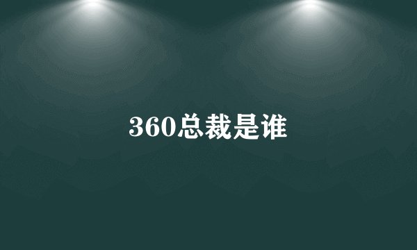 360总裁是谁