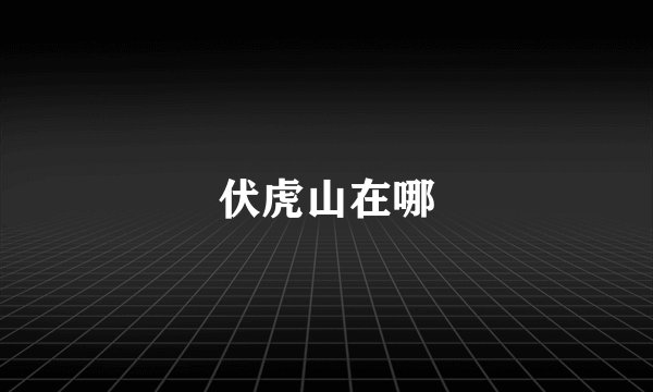 伏虎山在哪