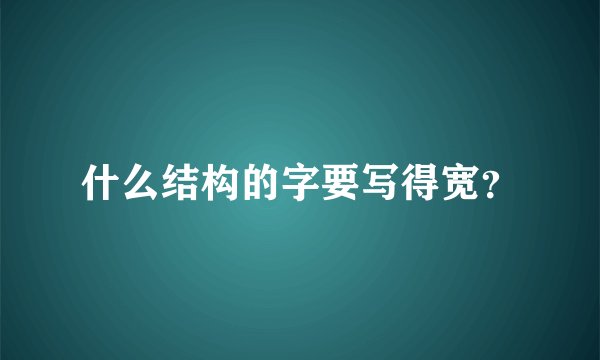 什么结构的字要写得宽？