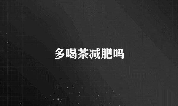 多喝茶减肥吗
