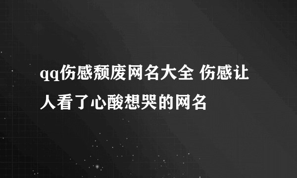 qq伤感颓废网名大全 伤感让人看了心酸想哭的网名