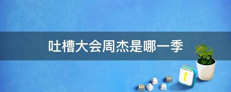 吐槽大会周杰是哪一季