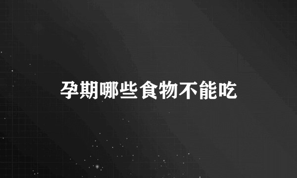 孕期哪些食物不能吃