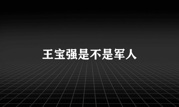 王宝强是不是军人