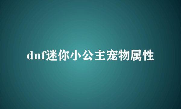 dnf迷你小公主宠物属性