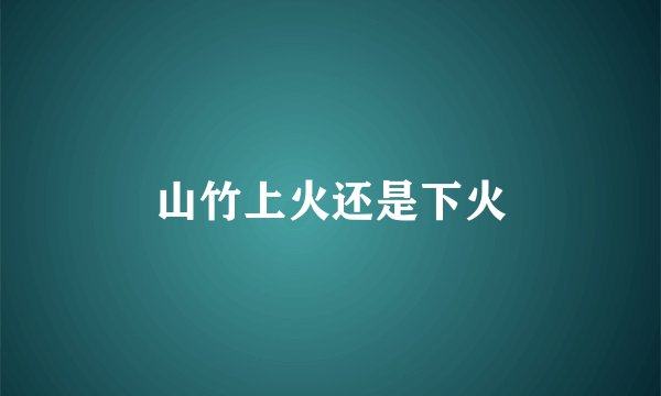 山竹上火还是下火