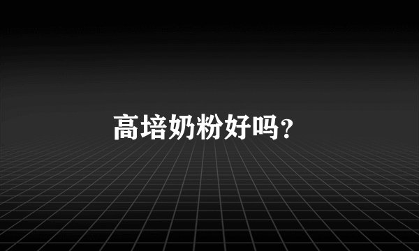 高培奶粉好吗？