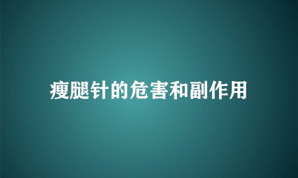 瘦腿针的危害和副作用