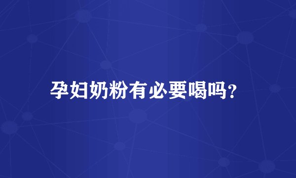 孕妇奶粉有必要喝吗？