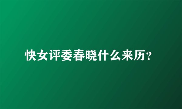 快女评委春晓什么来历？