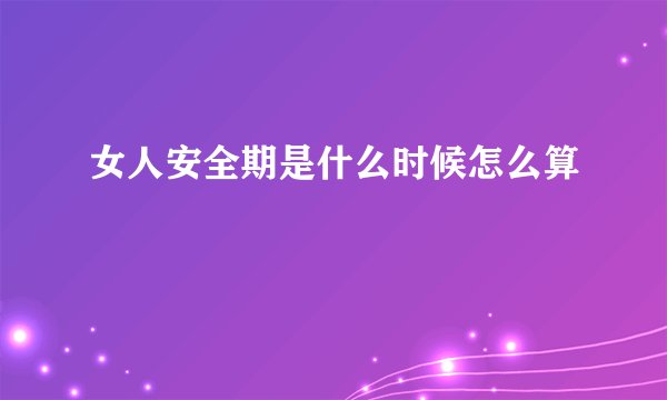 女人安全期是什么时候怎么算