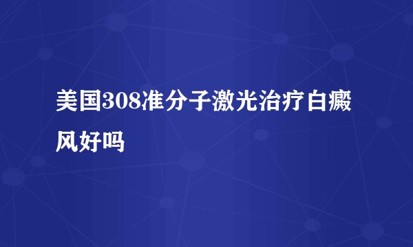 美国308准分子激光治疗白癜风好吗