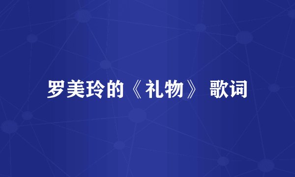 罗美玲的《礼物》 歌词