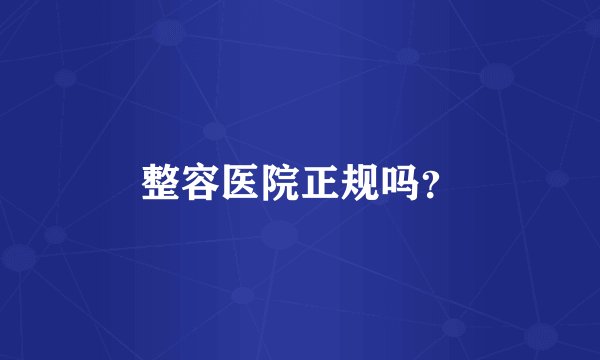 整容医院正规吗？