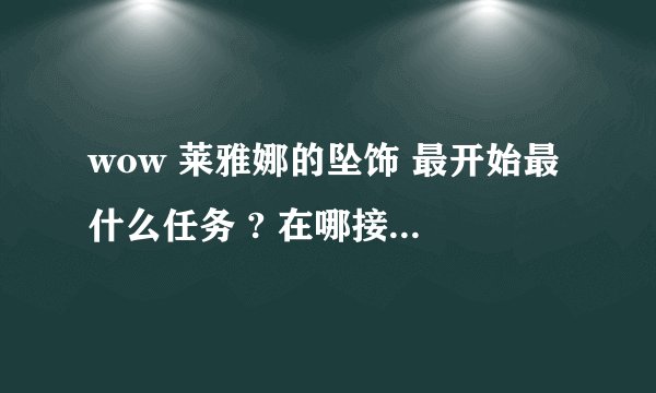 wow 莱雅娜的坠饰 最开始最什么任务 ? 在哪接 海山么 ? 什么位置