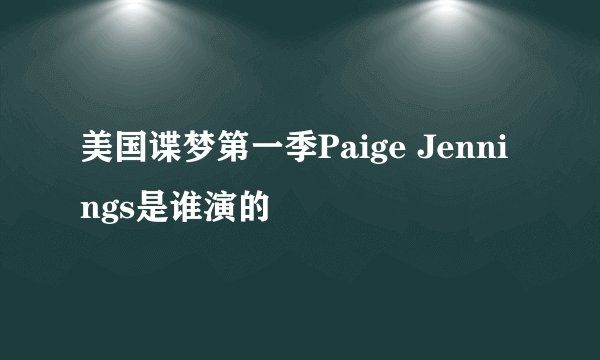 美国谍梦第一季Paige Jennings是谁演的