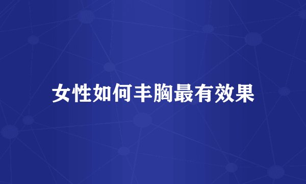 女性如何丰胸最有效果