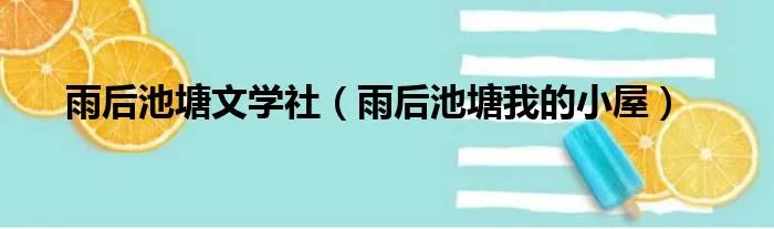 雨后池塘文学社（雨后池塘我的小屋）