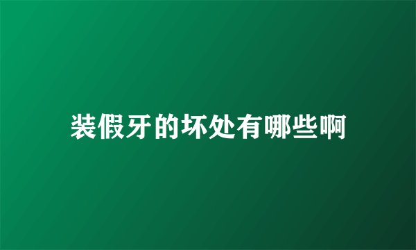 装假牙的坏处有哪些啊