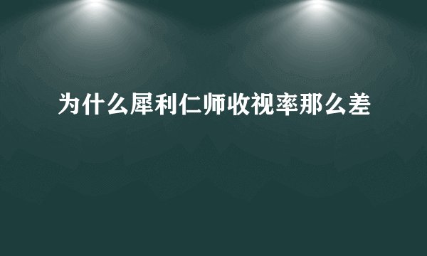 为什么犀利仁师收视率那么差