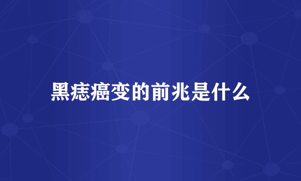 黑痣癌变的前兆是什么