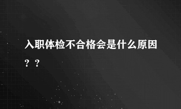 入职体检不合格会是什么原因？？