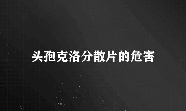 头孢克洛分散片的危害