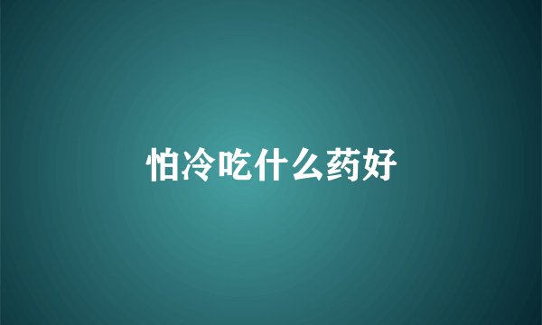 怕冷吃什么药好