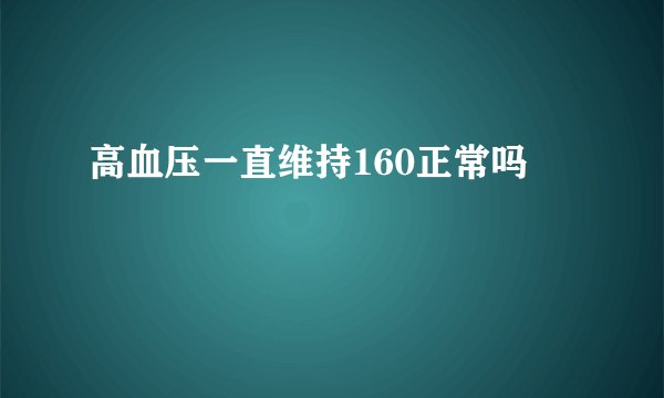 高血压一直维持160正常吗