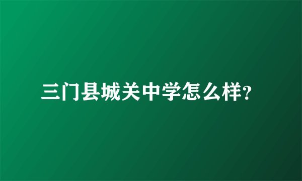 三门县城关中学怎么样？