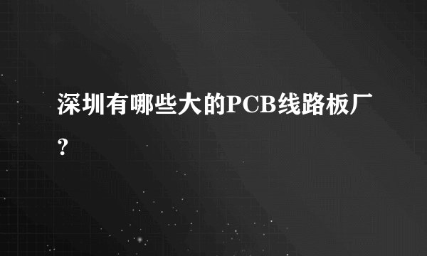 深圳有哪些大的PCB线路板厂?