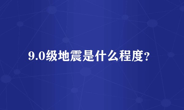 9.0级地震是什么程度？