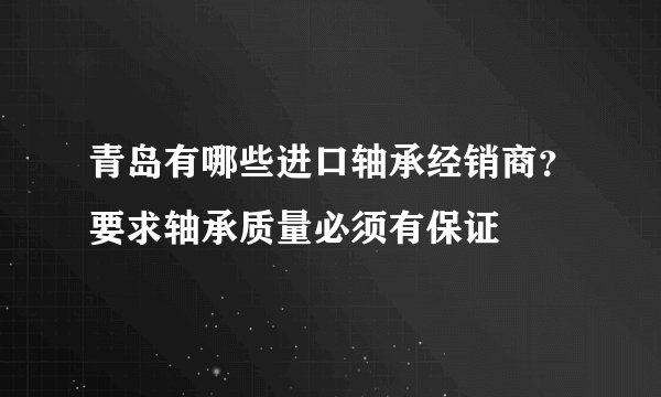 青岛有哪些进口轴承经销商？要求轴承质量必须有保证