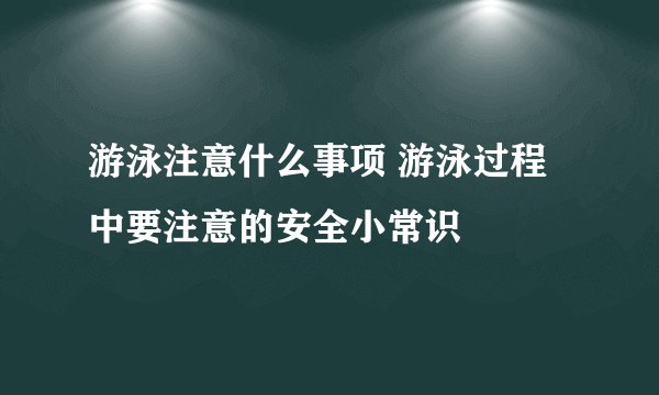 游泳注意什么事项 游泳过程中要注意的安全小常识