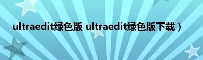 ultraedit绿色版 ultraedit绿色版下载）