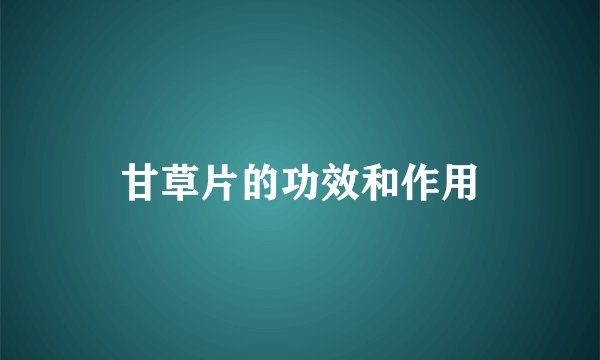 甘草片的功效和作用